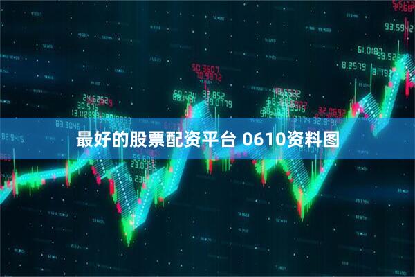 最好的股票配资平台 0610资料图